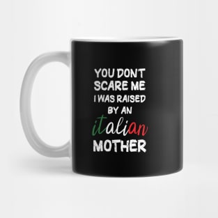 You don't scare me I was raised by an Italian mother T-Shirt Mug